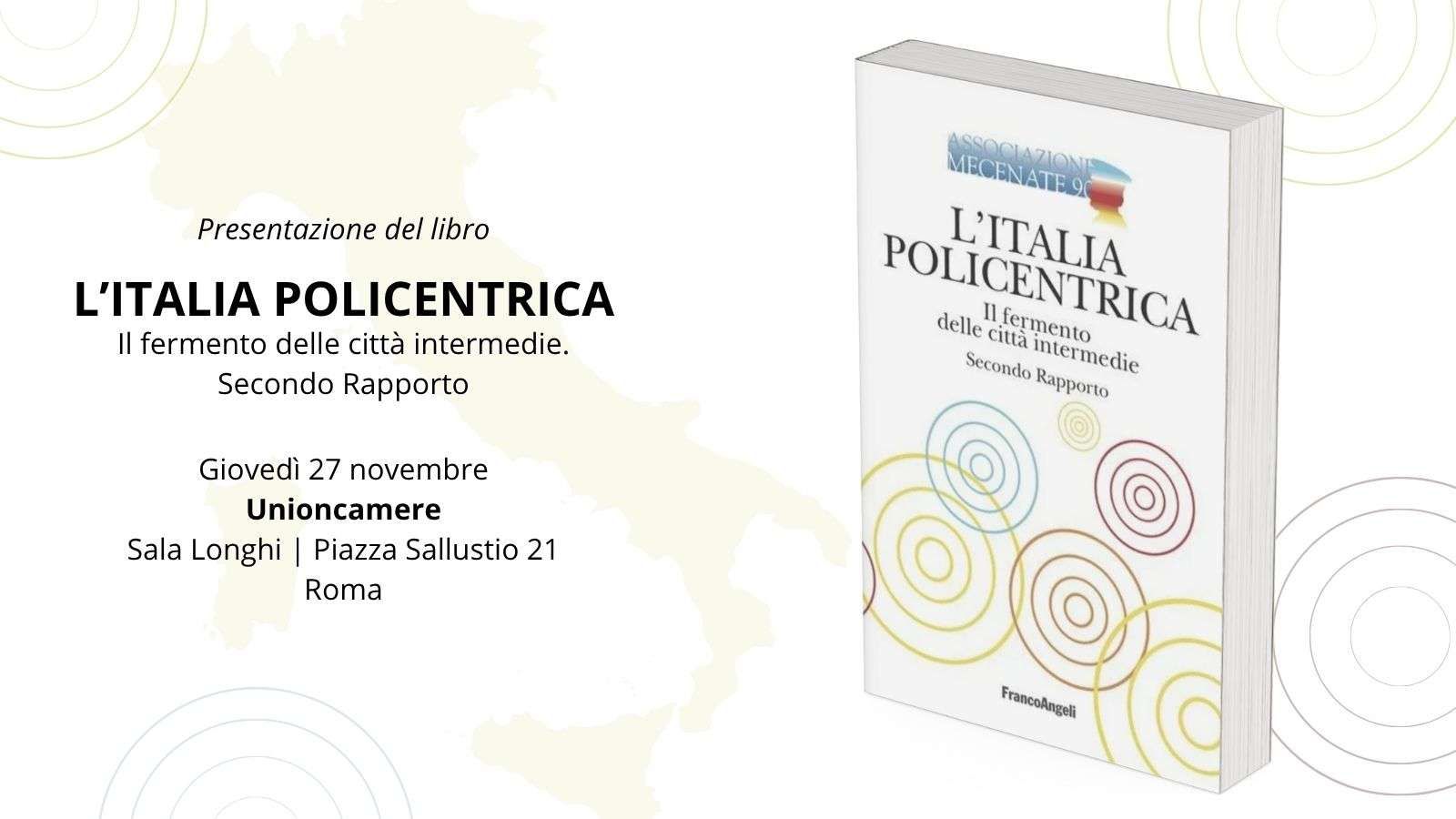 Immagine della copertina del Rapporto "L'Italia Policentrica. Il Fermento delle città intermedie. Secondo rapporto" e grafica con data e luogo dell'evento